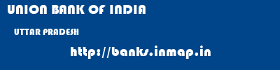 UNION BANK OF INDIA  UTTAR PRADESH     banks information 